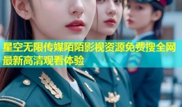 星空无限传媒陌陌影视资源免费搜全网最新高清观看体验